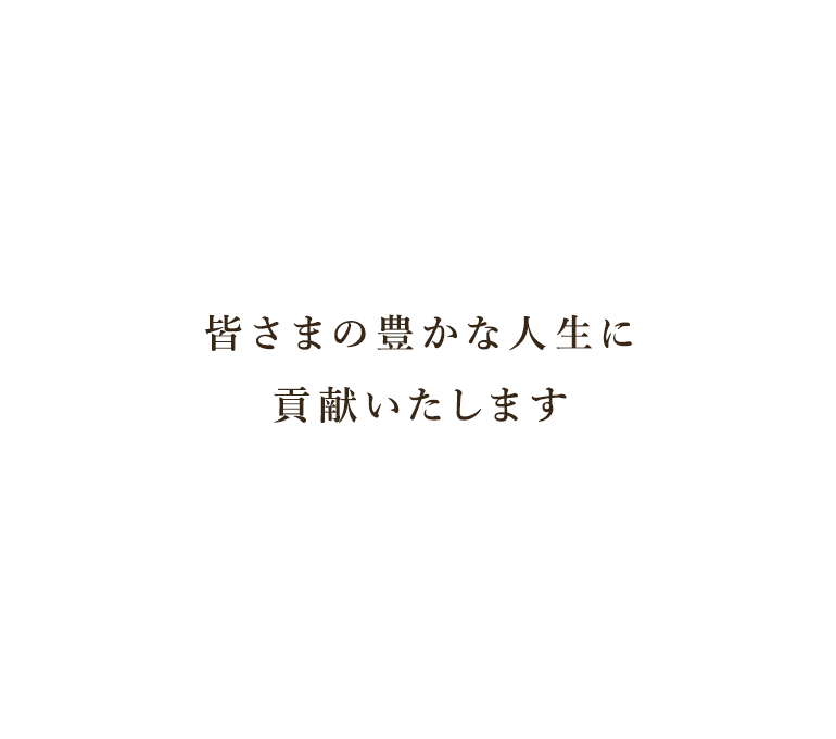 皆さまの豊かな人生に貢献いたします