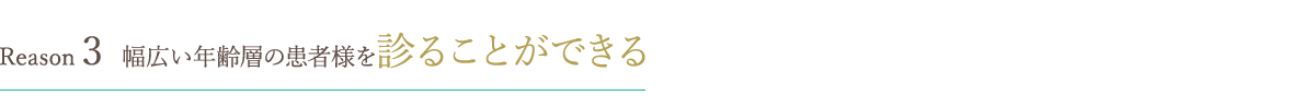 幅広い年齢層の患者様を診ることができる