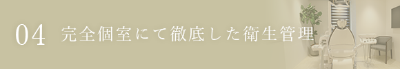 完全個室にて徹底した衛生管理