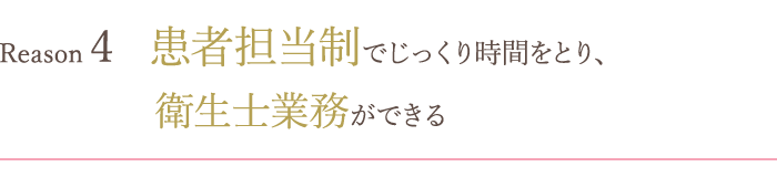 患者担当制でじっくり時間をとり、衛生士業務ができる